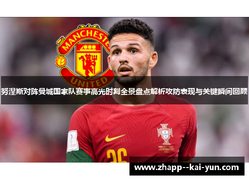 努涅斯对阵曼城国家队赛事高光时刻全景盘点解析攻防表现与关键瞬间回顾 努涅斯对阵曼城国家队赛事高光时刻全景盘点解析攻防表现与关键瞬间回顾