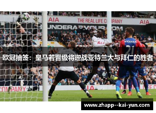 欧冠抽签：皇马若晋级将迎战亚特兰大与拜仁的胜者