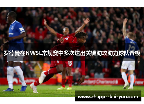 罗德曼在NWSL常规赛中多次送出关键助攻助力球队晋级